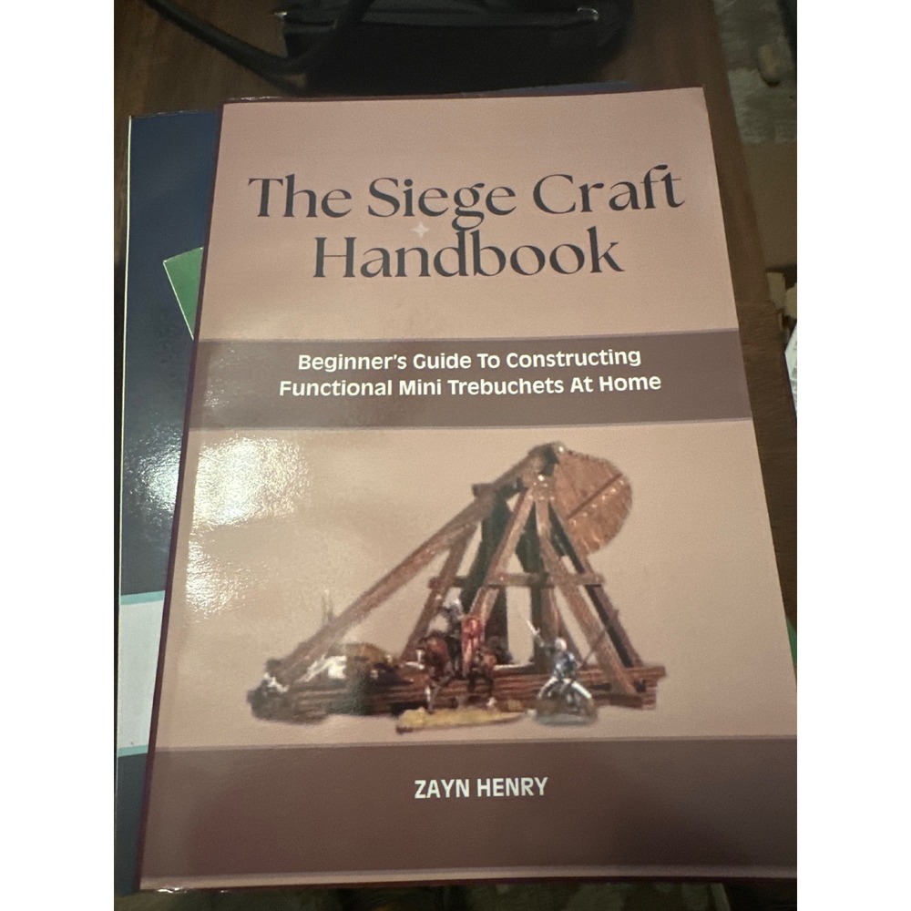 The Siege Craft Handbook Zayn Henry Mini Trebuchets Guide ISBN 9798281433327